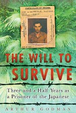 The will to survive : three and a half years as a prisoner of the Japanese / Arthur Godman ; with pictures by Ronald Searle and Philip Meninsky.
