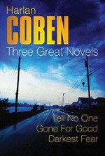 Three great novels, the bestsellers : Tell no one ; Gone for good ; Darkest fear / Harlan Coben.