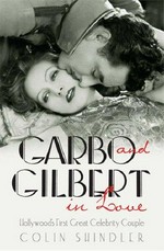 Garbo and Gilbert in love : Hollywood's first great celebrity couple / Colin Shindler.