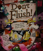 Don't flush : lifting the lid on the science of poo and wee / by Mary & Richard Platt ; illustrated by John Kelly.