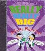 Really really big questions about science / written by Holly Cave ; illustrated by Marc Aspinall.