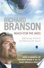 Reach for the skies : ballooning, birdmen and blasting into space / Richard Branson.