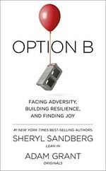 Option B : facing adversity, building resilience, and finding joy / Sheryl Sandberg, Adam Grant.