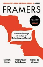 Framers : human advantage in an age of technology and turmoil / Kenneth Cukier, Viktor Mayer-Schönberger, Francis de Véricourt.