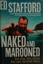 Naked and marooned : one man, one island, one epic survival story / Ed Stafford.