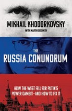 The Russia conundrum : how the West fell for Putin's power gambit - and how to fix it / Mikhail Khodorkovsky ; with Martin Sixsmith.