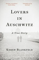 Lovers in Auschwitz: a true story / Keren Blankfeld.
