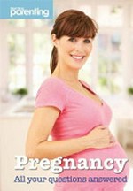 Pregnancy : all your questions answered / [Practical parenting].