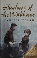 Shadows of the workhouse / Jennifer Worth.