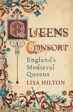 Queens consort : England's medieval queens / Lisa Hilton.