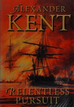 Relentless pursuit : [an historical novel] / Alexander Kent.
