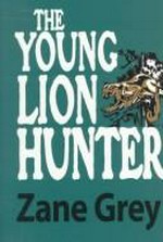 The Young Lion Hunter : [a western] / Zane Grey.
