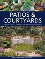 Patios & courtyards : practical ideas for backyards, terraces and small gardens / Joan Clifton and Jenny Hendy.