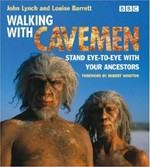 Walking with cavemen : eye-to-eye with your ancestors / John Lynch and Louise Barrett ; foreword by Robert Winston.