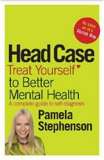 Head case : treat yourself to better mental health / Pamela Stephenson Connolly.