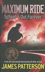 Maximum ride : school's out forever / by James Patterson.