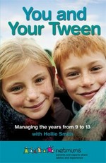 You and your tween : managing the years from 9 to 13 : parents and experts share advice and experience / Netmums with Hollie Smith.