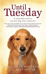 Until Tuesday : a wounded warrior and the golden retriever who saved him / Luis Carlos Montalván with Bret Witter.