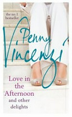 Love in the afternoon : and other delights / Penny Vincenzi.