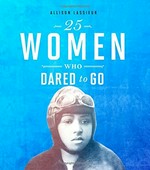 25 women who dared to go / by Allison Lassieur.