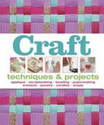Craft : techniques & projects / [senior editors, Corinne Masciocchi, Hilary Mandleberg].