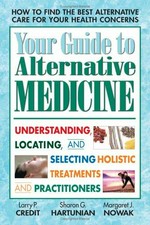 Your guide to alternative medicine : understanding, locating, and selecting holistic treatments and practitioners / Larry P. Credit, Sharon G. Hartunian, Margaret J. Nowak.