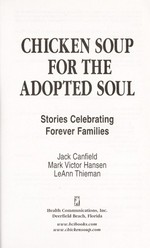 Chicken soup for the adopted soul : stories celebrating forever families / Jack Canfield, Mark Victor Hansen, LeAnn Thieman.
