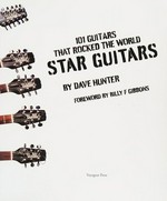 Star guitars : 101 guitars that rocked the world / Dave Hunter.