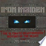 Iron Maiden : the ultimate unauthorized history of the beast / Neil Daniels.