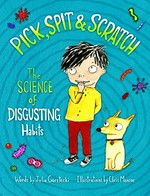 Pick, spit & scratch! : the science of disgusting habits / words by Julia Garstecki ; illustrations by Chris Monroe.