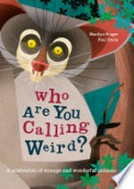 Who are you calling weird? : a celebration of weird and wonderful animals / Marilyn Singer ; Paul Daviz.
