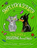 Sniff, lick & scratch : the science of disgusting animal habits / words by Julia Garstecki ; illustrations by Chris Monroe.
