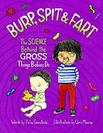 Burp, spit & fart : the science behind the gross things babies do / words by Julia Garstecki ; illustrations by Chris Monroe.