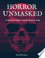 Horror unmasked : a history of terror from Nosferatu to Nope / Brad Weismann.