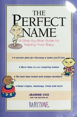 The perfect name : a step-by-step guide to naming your baby / Jeanine Cox and the editors of BabyZone.com.