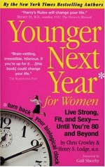 Younger next year for women : live strong, fit, and sexy - until you're 80 and beyond / by Chris Crowley & Henry S. Lodge.