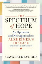 The spectrum of hope : an optimistic and new approach to Alzheimer's disease and other dementias / Gayatri Devi, MD.