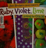 Ruby, violet, lime : looking for color / [text and photographs by Jane Brocket].