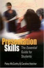 Presentation skills : the essential guide for students / Patsy McCarthy and Caroline Hatcher.