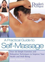 A practical guide to self-massage : over 50 simple exercises and relaxation techniques to improve your health and well-being / Mary Atkinson.