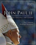 John Paul II : the man, the disciple, the leader : the complete illustrated biography.