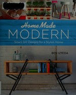 Homemade modern : smart DIY designs for a stylish home / Ben Uyeda.