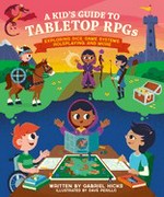 A kid's guide to tabletop RPGs : exploring dice, game systems, roleplaying, and more! / written by Gabriel Hicks ; illustrated by Dave Perillo.