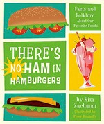 There's no ham in hamburgers : facts and folklore about our favorite foods / by Kim Zachman ; illustrated by Peter Donnelly.
