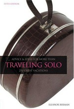 Traveling solo : advice and ideas for more than 250 great vacations / Eleanor Berman.