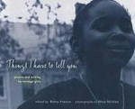 Things I have to tell you : poems and writing by teenage girls / edited by Betsy Franco ; photographs by Nina Nickles.