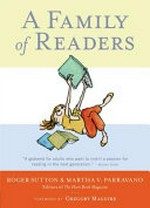 A family of readers : the book lover's guide to children's and young adult literature / Roger Sutton and Martha V. Parravano ; foreword by Gregory Magurie.