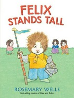 Felix stands tall / Rosemary Wells.