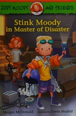 Stink Moody in master of disaster / Megan McDonald ; illustrated by Erwin Madrid ; based on the characters created by Peter H. Reynolds.