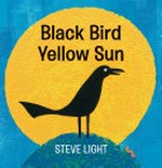 Black bird yellow sun / Steve Light.
